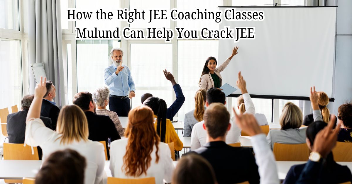 How the Right JEE Coaching Classes Mulund Can Help You Crack JEE